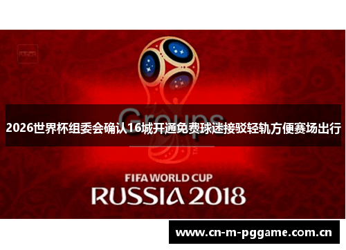 2026世界杯组委会确认16城开通免费球迷接驳轻轨方便赛场出行