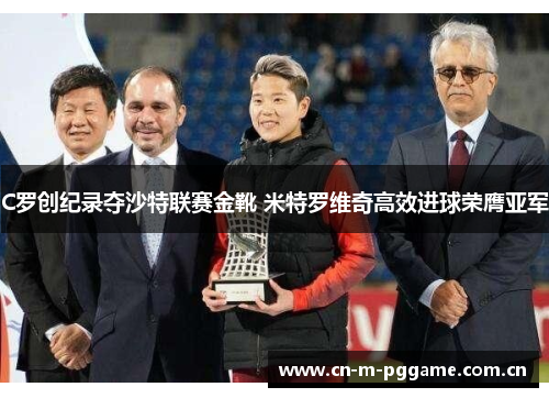 C罗创纪录夺沙特联赛金靴 米特罗维奇高效进球荣膺亚军